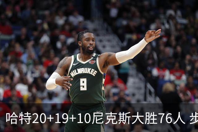 哈特20+19+10尼克斯大胜76人 步行者力克雷霆